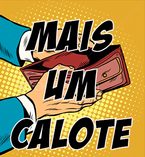 MAIS UM CALOTE!   - ATÉ EM UM INDÍGENA? - VOSSA INSOLÊNCIA TEM CORAGEM!