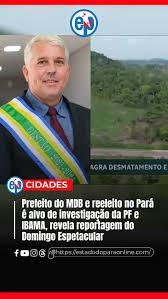PREFEITO DO MDB E REELEITO NO PARÁ, É ALVO DE INVESTIGAÇÃO DA POLÍCIA FEDERAL, REVELA REPORTAGEM DO DOMINGO ESPETACULAR