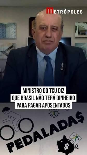 MINISTRO DO TCU DIZ QUE BRASIL NÃO TERÁ DINHEIRO PARA PAGAR APOSENTADOS. VÍDEO